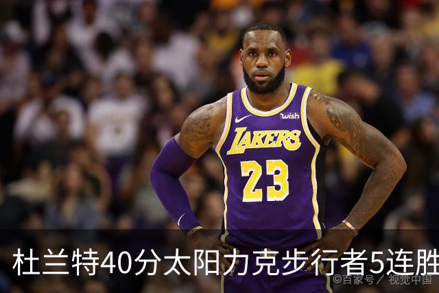 杜兰特40分太阳力克步行者5连胜 绿军再胜火箭
